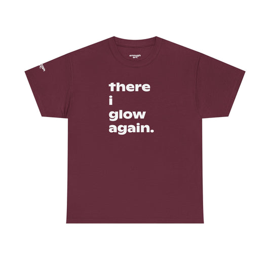 Unisex Tee — 'There I Glow Again.'