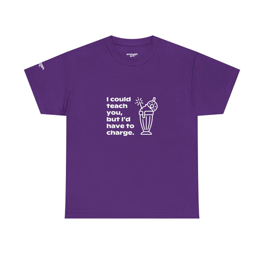 Unisex Tee — 'I could teach you, but I’d have to charge.'