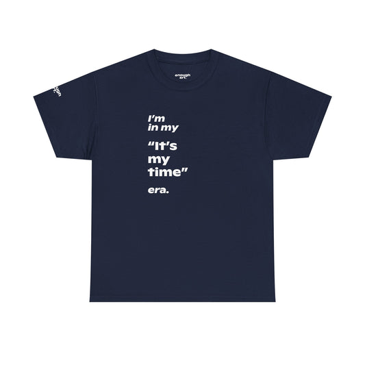 Unisex Tee —  ‘I’m in my ‘It’s my time’ era.’