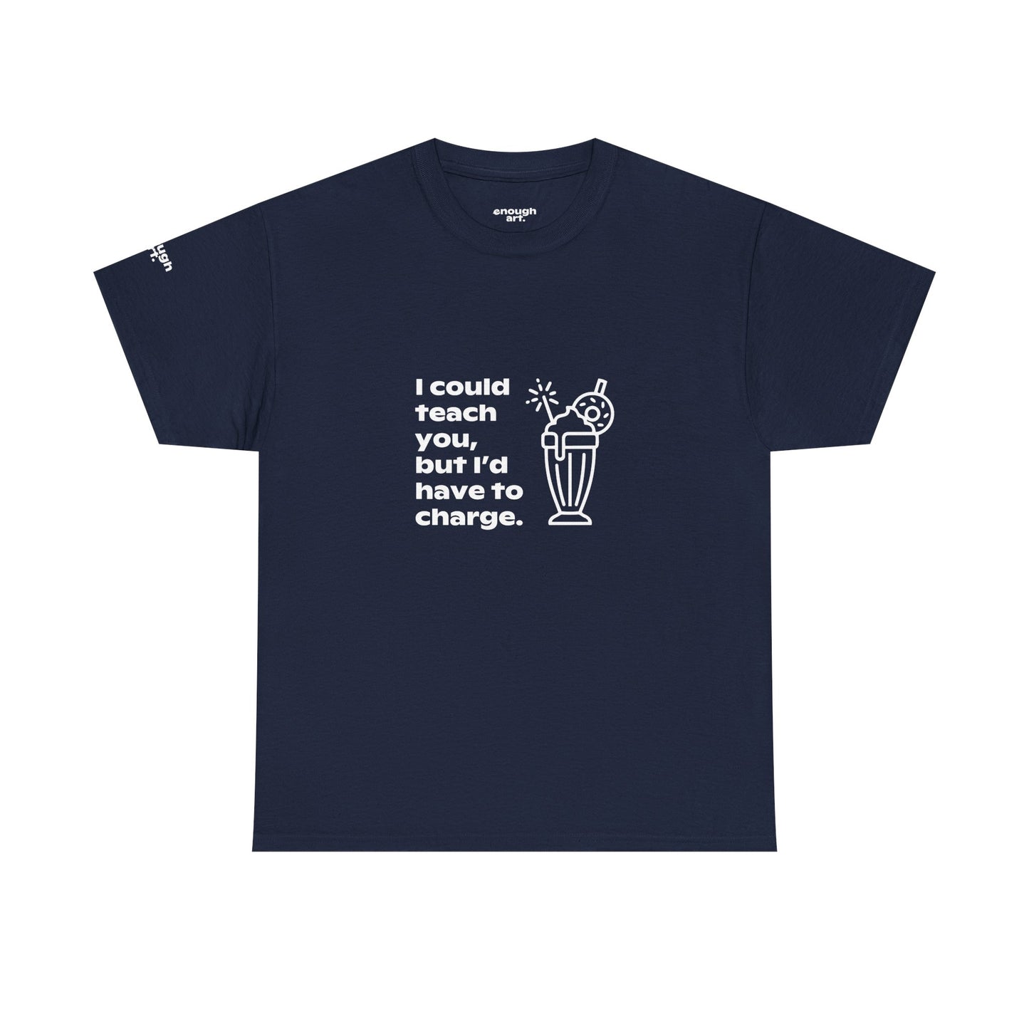Unisex Tee — 'I could teach you, but I’d have to charge.'