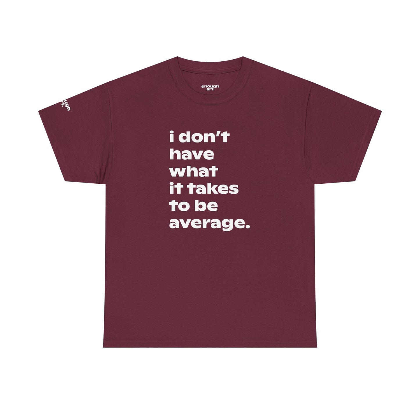 Unisex Tee — 'I Don't Have What It Takes to Be Average.'