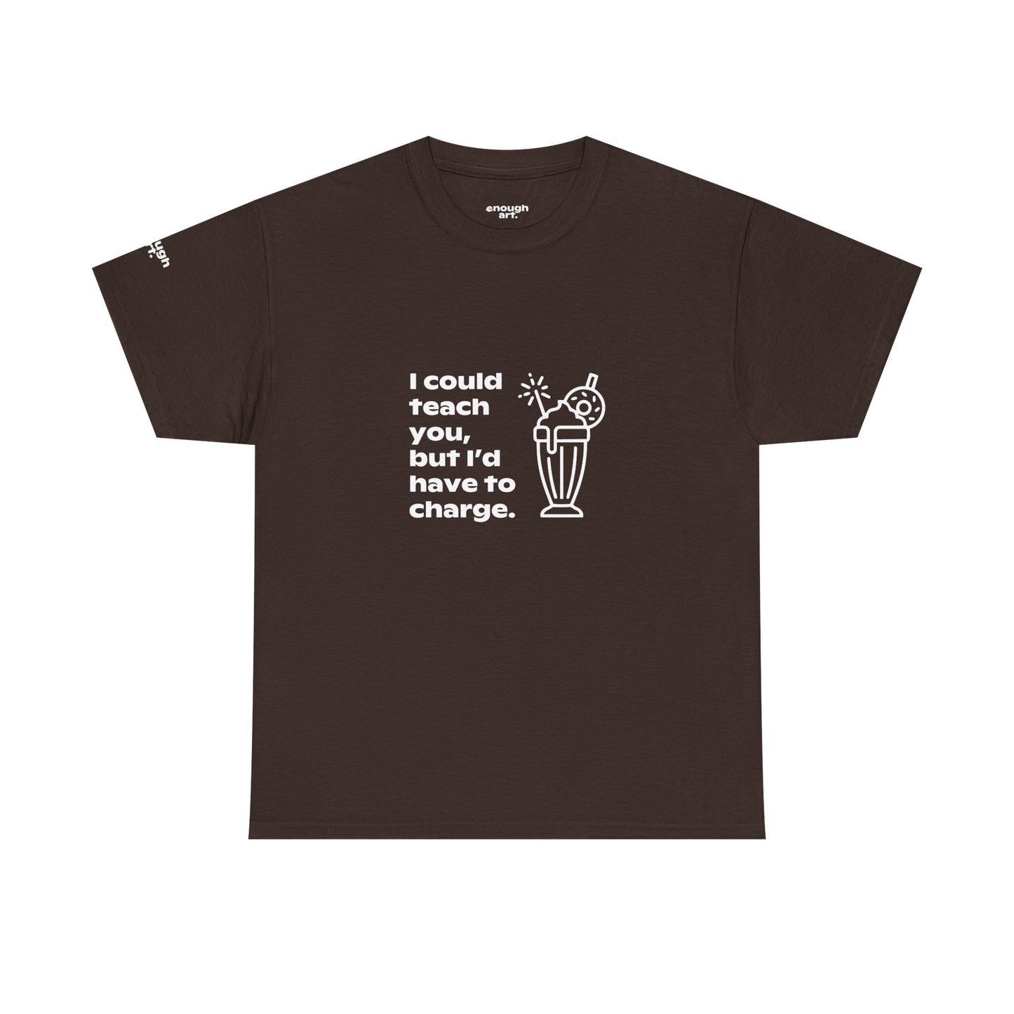 Unisex Tee — 'I could teach you, but I’d have to charge.'