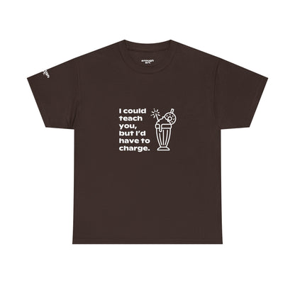 Unisex Tee — 'I could teach you, but I’d have to charge.'