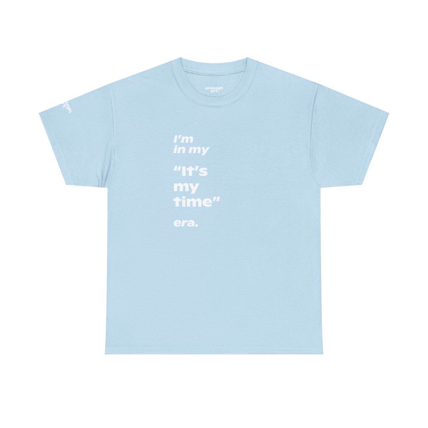 Unisex Tee —  ‘I’m in my ‘It’s my time’ era.’