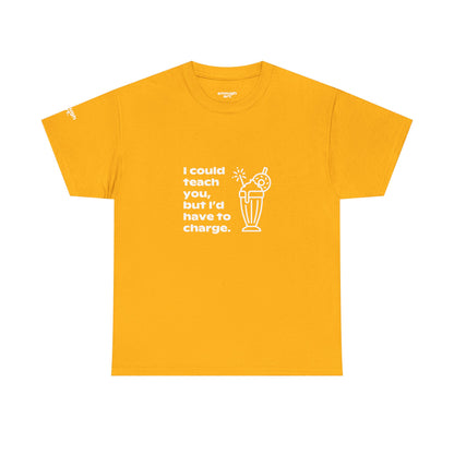 Unisex Tee — 'I could teach you, but I’d have to charge.'