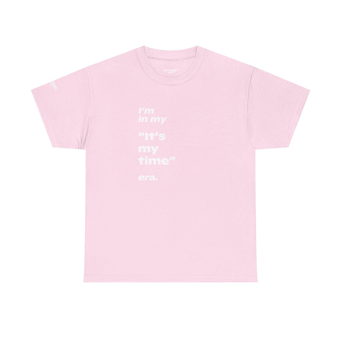 Unisex Tee —  ‘I’m in my ‘It’s my time’ era.’
