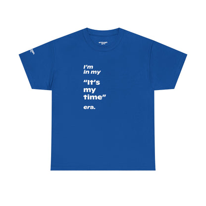 Unisex Tee —  ‘I’m in my ‘It’s my time’ era.’