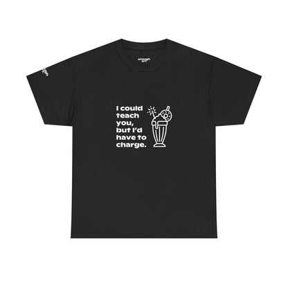 Unisex Tee — 'I could teach you, but I’d have to charge.'