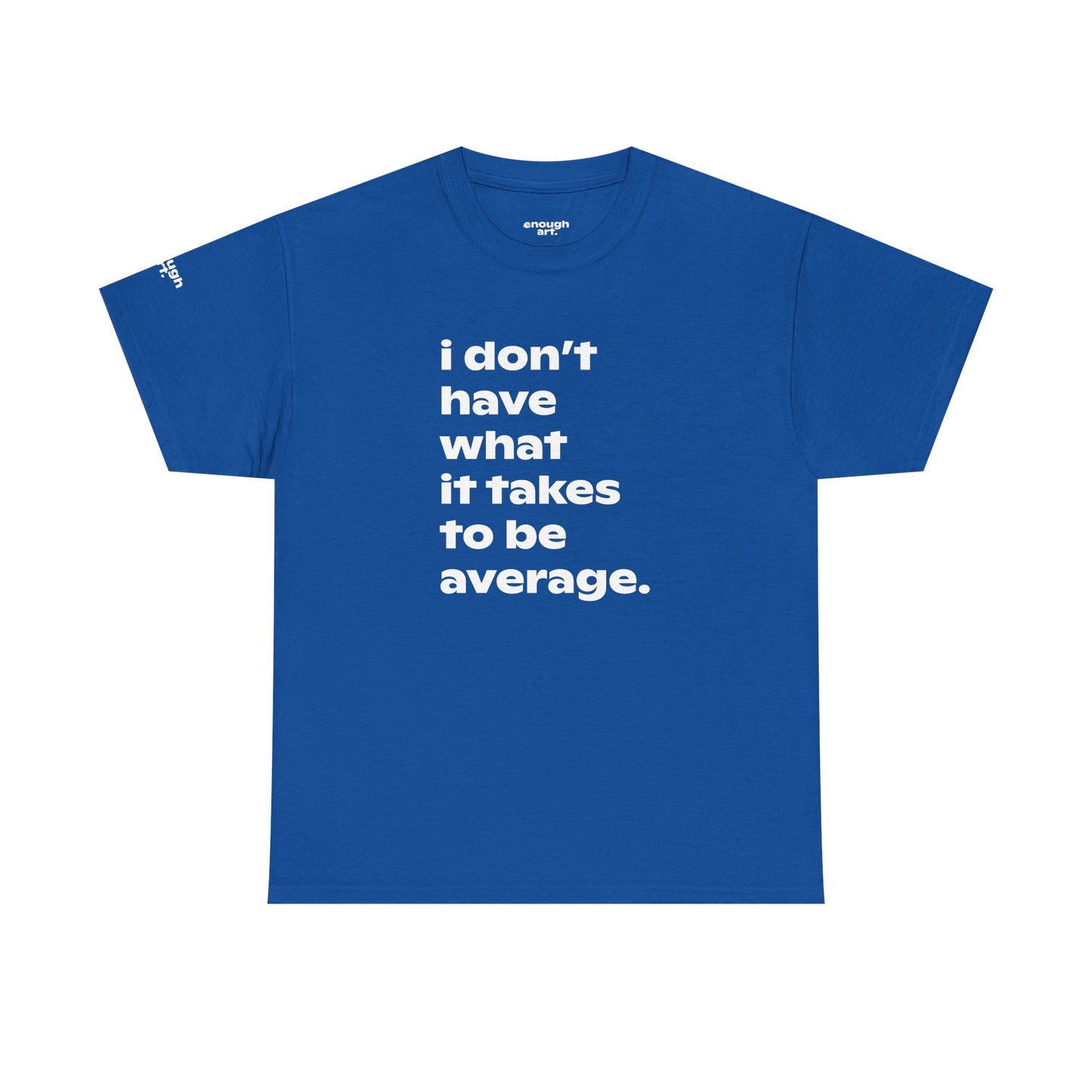 Unisex Tee — 'I Don't Have What It Takes to Be Average.'