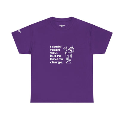 Unisex Tee — 'I could teach you, but I’d have to charge.'