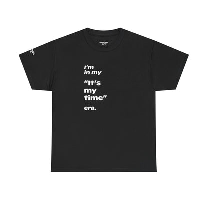 Unisex Tee —  ‘I’m in my ‘It’s my time’ era.’