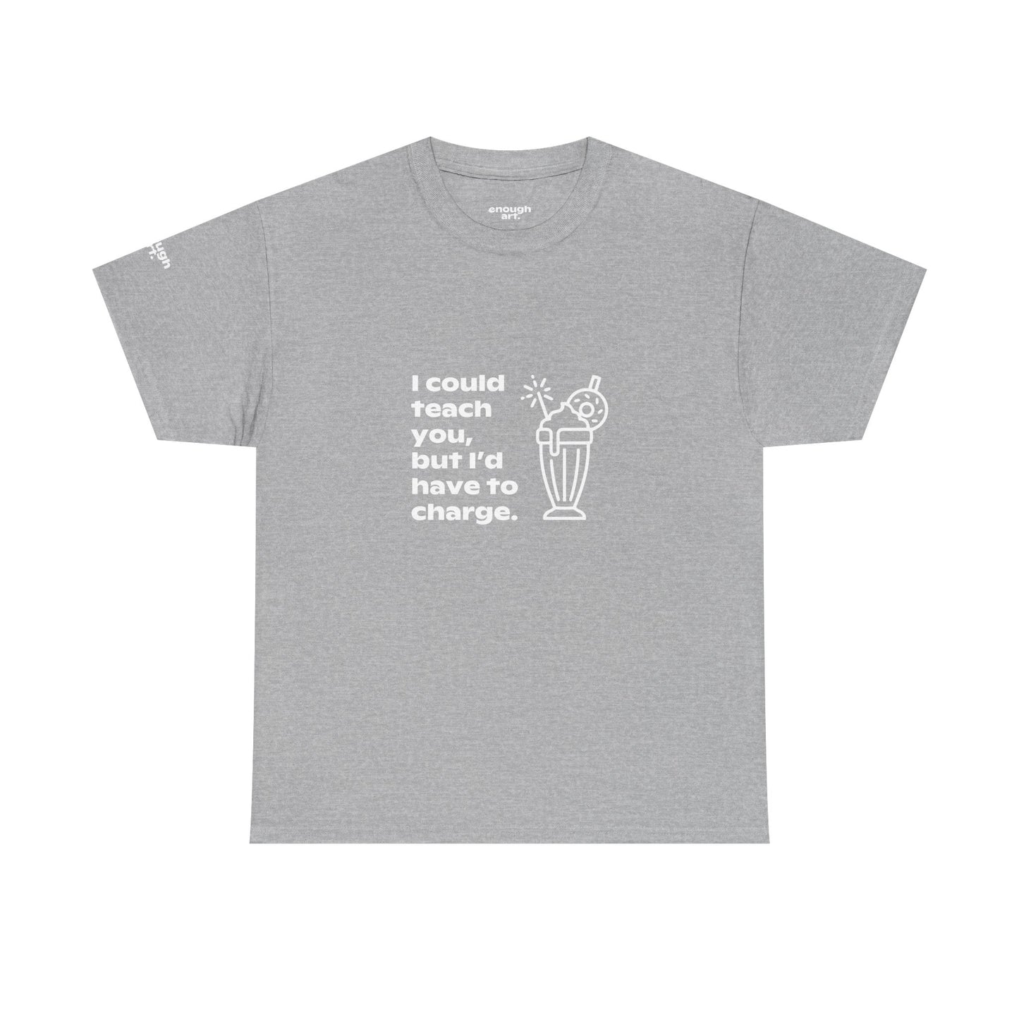 Unisex Tee — 'I could teach you, but I’d have to charge.'
