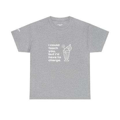 Unisex Tee — 'I could teach you, but I’d have to charge.'