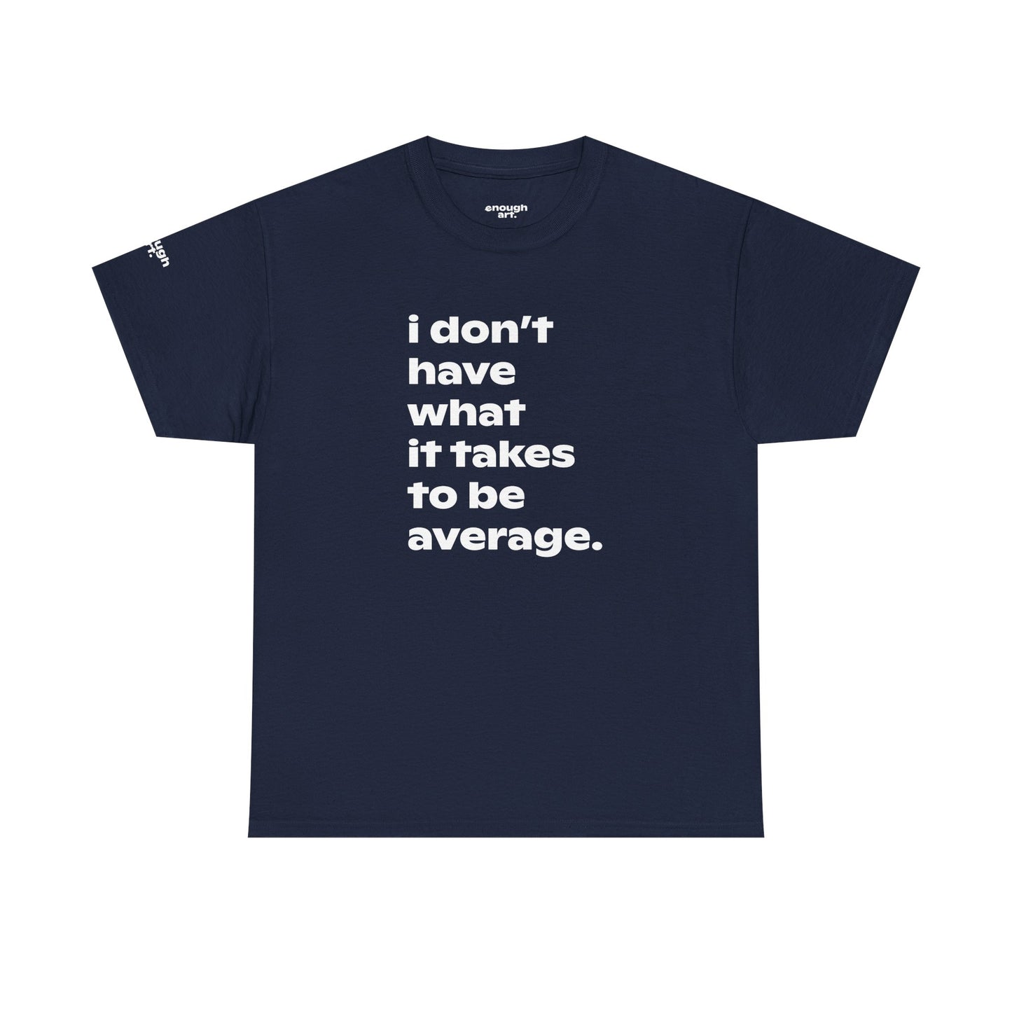 Unisex Tee — 'I Don't Have What It Takes to Be Average.'