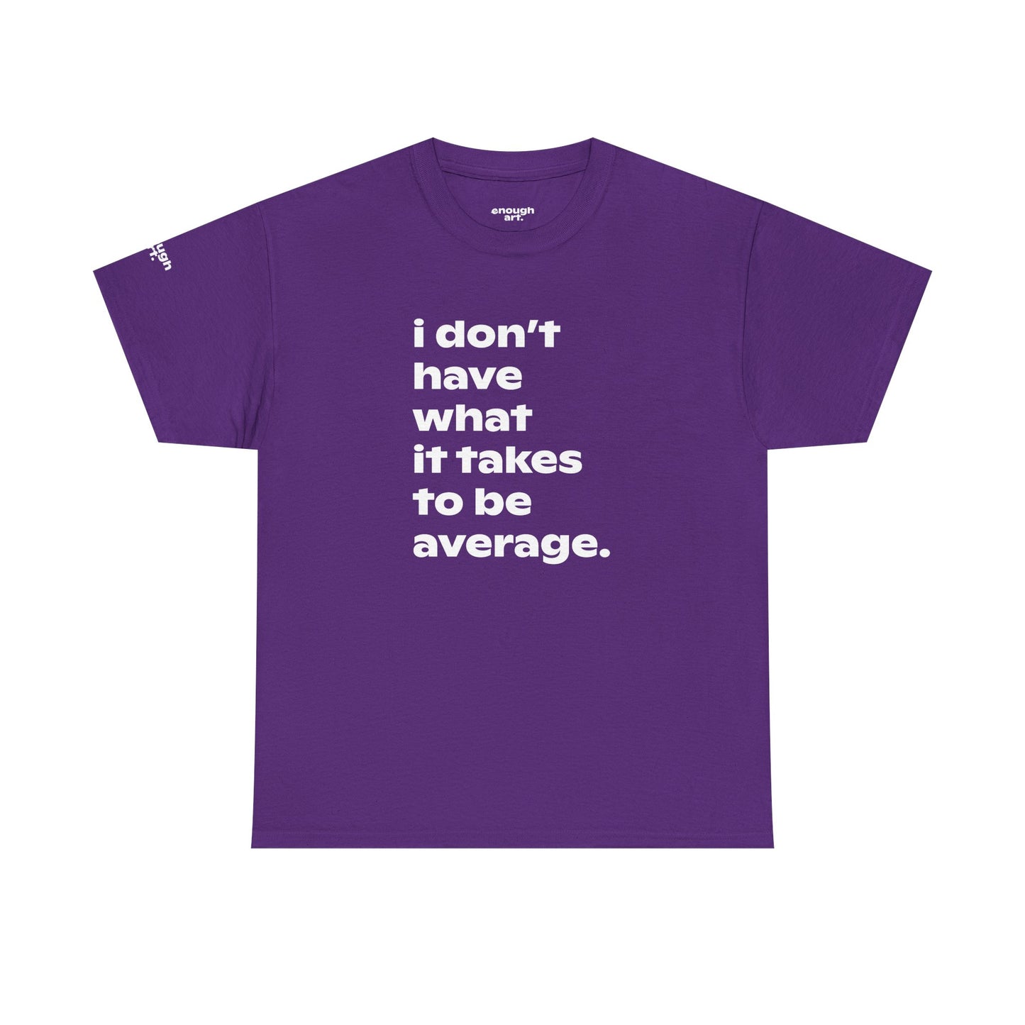 Unisex Tee — 'I Don't Have What It Takes to Be Average.'