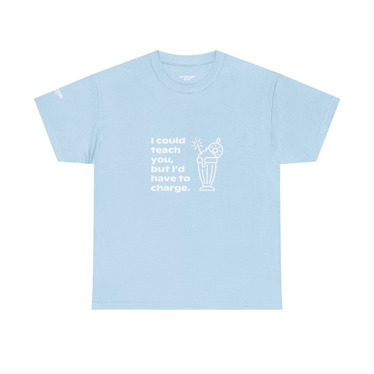 Unisex Tee — 'I could teach you, but I’d have to charge.'