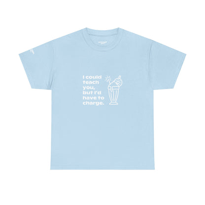 Unisex Tee — 'I could teach you, but I’d have to charge.'