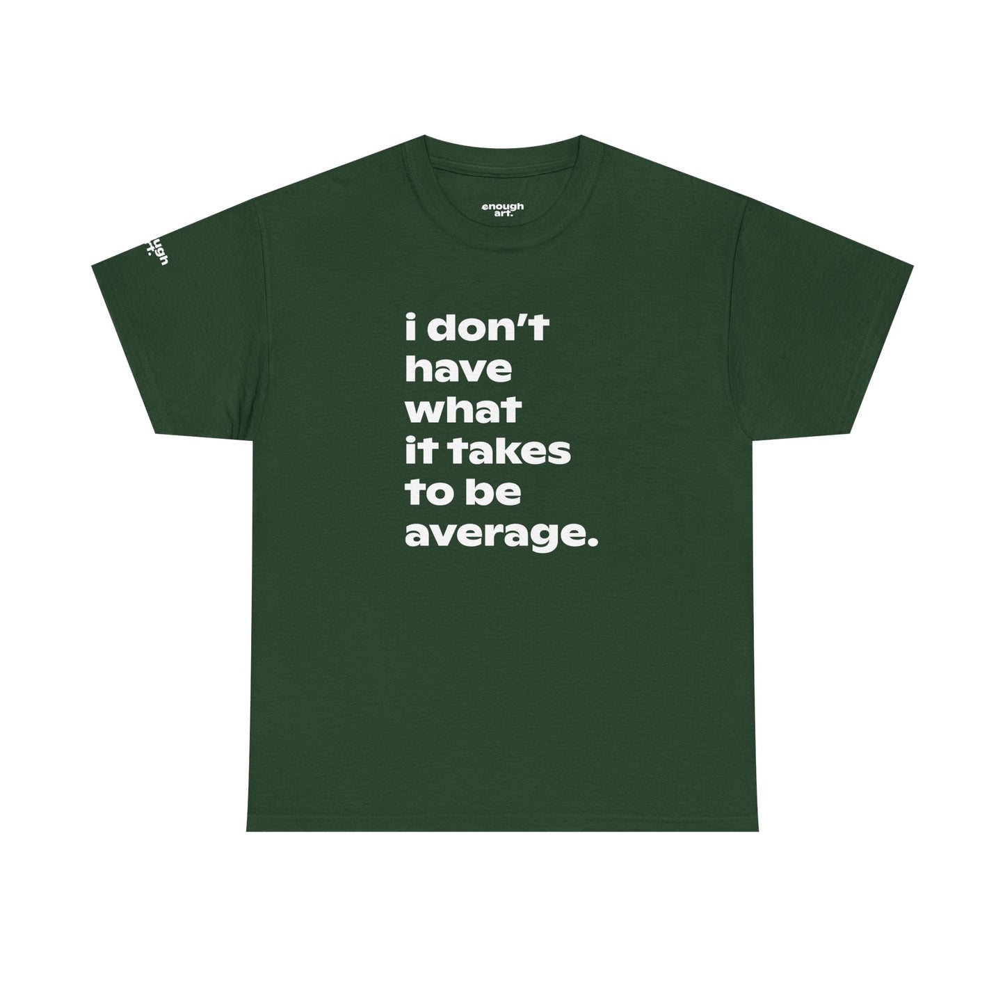 Unisex Tee — 'I Don't Have What It Takes to Be Average.'